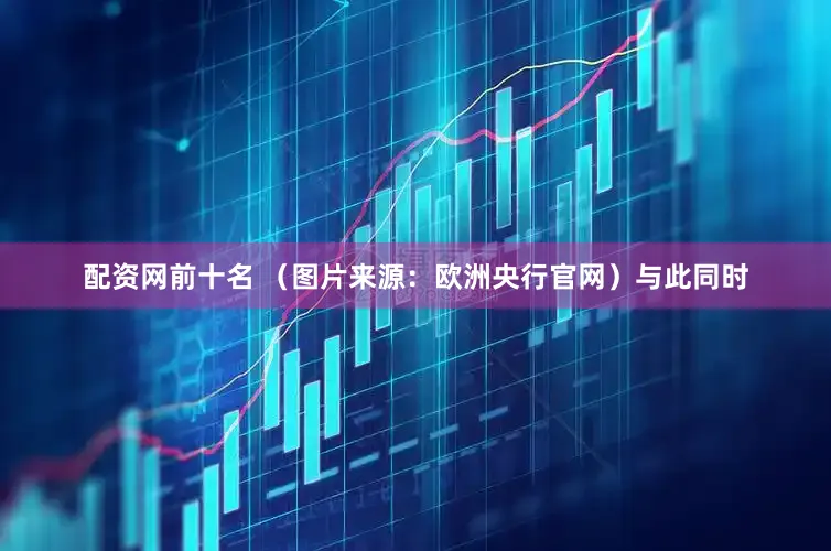 配资网前十名 （图片来源：欧洲央行官网）　　与此同时