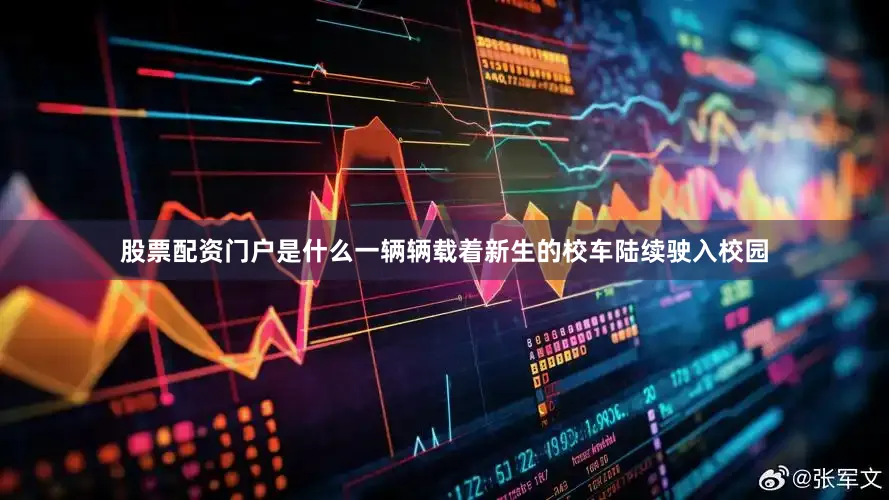 股票配资门户是什么一辆辆载着新生的校车陆续驶入校园
